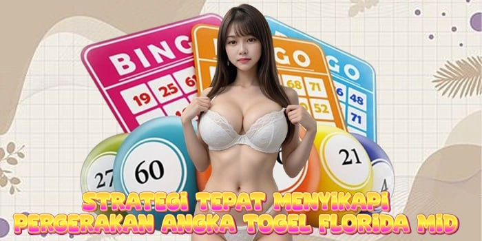 Strategi Tepat Menyikapi Pergerakan Angka Togel Florida Mid
