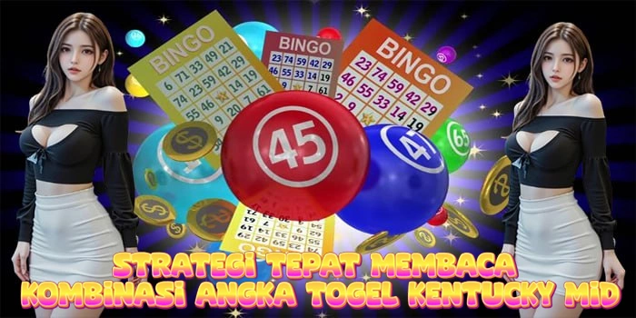 Strategi Tepat Membaca Kombinasi Angka Togel Kentucky Mid